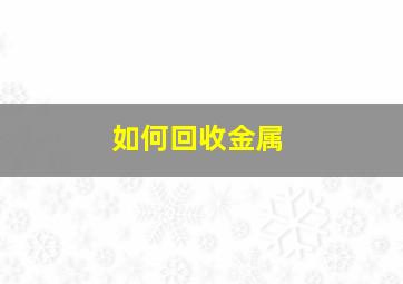 如何回收金属