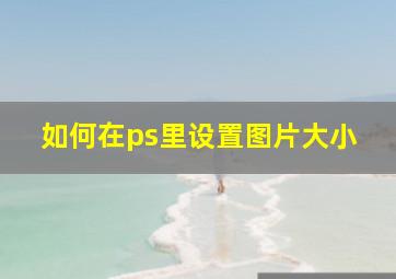 如何在ps里设置图片大小