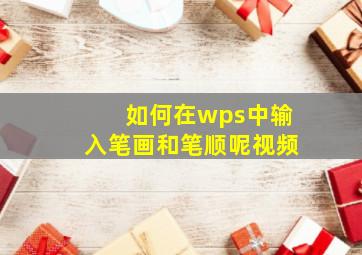 如何在wps中输入笔画和笔顺呢视频