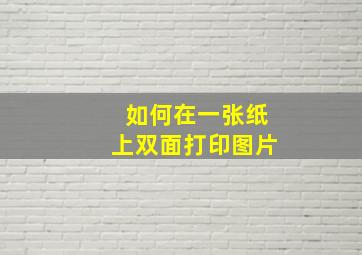 如何在一张纸上双面打印图片