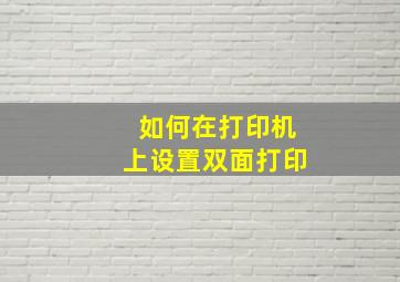 如何在打印机上设置双面打印