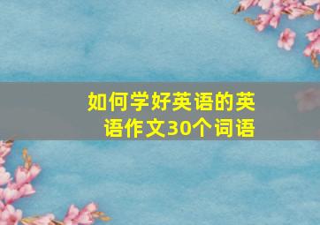 如何学好英语的英语作文30个词语