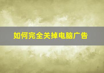 如何完全关掉电脑广告