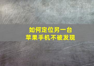 如何定位另一台苹果手机不被发现