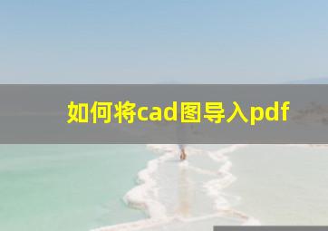 如何将cad图导入pdf