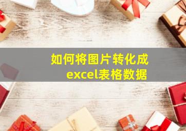 如何将图片转化成excel表格数据