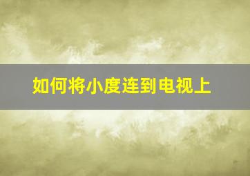 如何将小度连到电视上