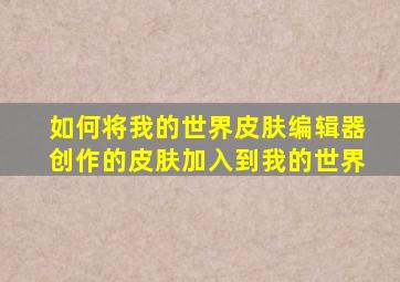 如何将我的世界皮肤编辑器创作的皮肤加入到我的世界