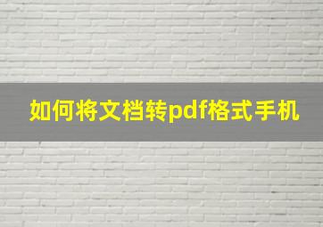 如何将文档转pdf格式手机