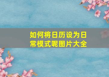 如何将日历设为日常模式呢图片大全