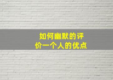 如何幽默的评价一个人的优点