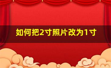 如何把2寸照片改为1寸