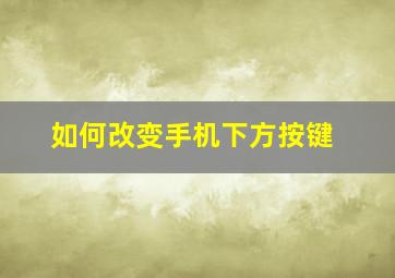 如何改变手机下方按键