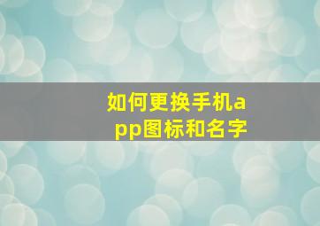 如何更换手机app图标和名字