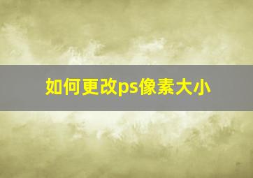 如何更改ps像素大小