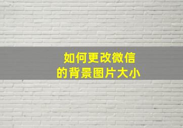 如何更改微信的背景图片大小