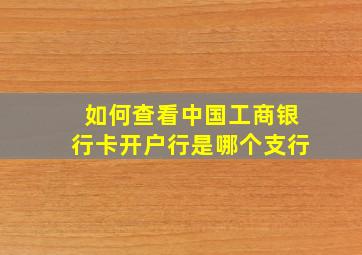 如何查看中国工商银行卡开户行是哪个支行