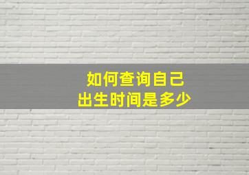 如何查询自己出生时间是多少