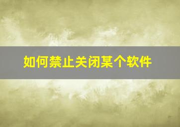 如何禁止关闭某个软件