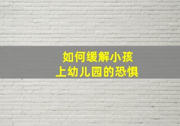 如何缓解小孩上幼儿园的恐惧