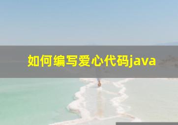 如何编写爱心代码java