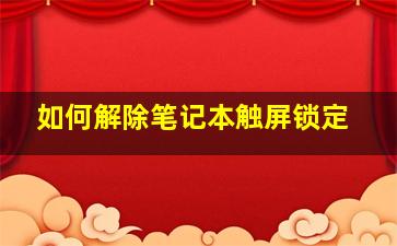 如何解除笔记本触屏锁定