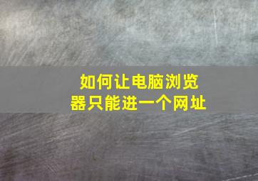 如何让电脑浏览器只能进一个网址