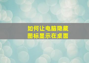 如何让电脑隐藏图标显示在桌面