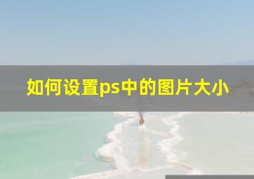 如何设置ps中的图片大小