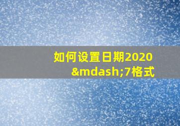 如何设置日期2020—7格式