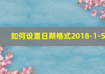 如何设置日期格式2018-1-5