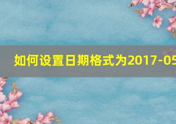 如何设置日期格式为2017-05