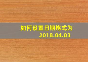 如何设置日期格式为2018.04.03