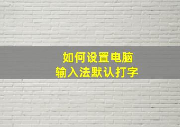 如何设置电脑输入法默认打字