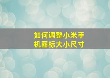 如何调整小米手机图标大小尺寸