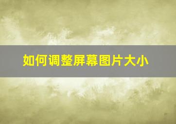 如何调整屏幕图片大小