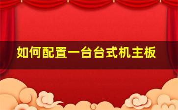 如何配置一台台式机主板