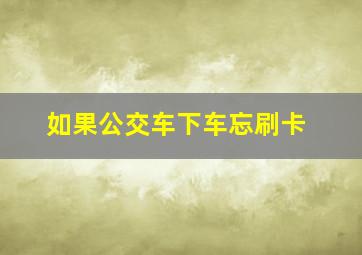 如果公交车下车忘刷卡