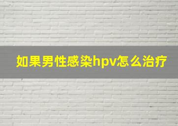 如果男性感染hpv怎么治疗