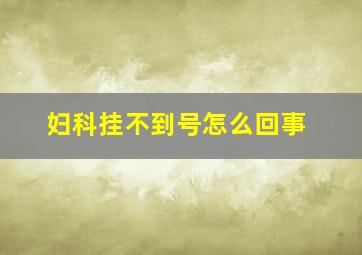 妇科挂不到号怎么回事