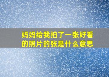 妈妈给我拍了一张好看的照片的张是什么意思