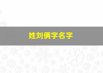 姓刘俩字名字