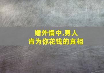 婚外情中,男人肯为你花钱的真相