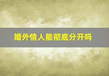 婚外情人能彻底分开吗