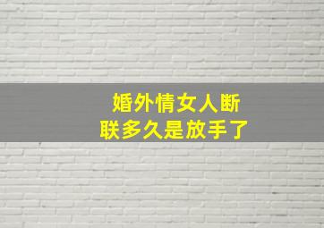 婚外情女人断联多久是放手了