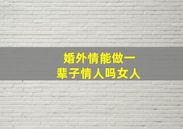 婚外情能做一辈子情人吗女人