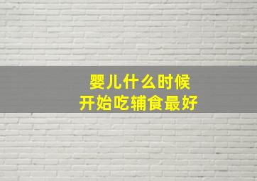 婴儿什么时候开始吃辅食最好