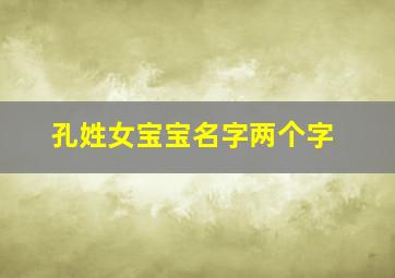 孔姓女宝宝名字两个字