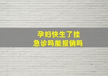 孕妇快生了挂急诊吗能报销吗