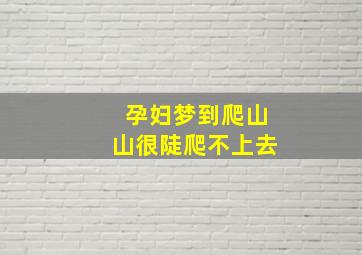 孕妇梦到爬山山很陡爬不上去